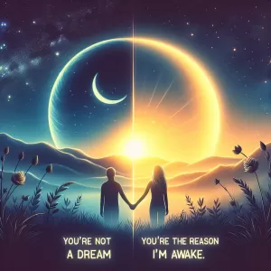 You’re not a dream – you’re the reason I’m awake.